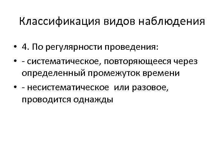 Классификация видов наблюдения • 4. По регулярности проведения: • - систематическое, повторяющееся через определенный