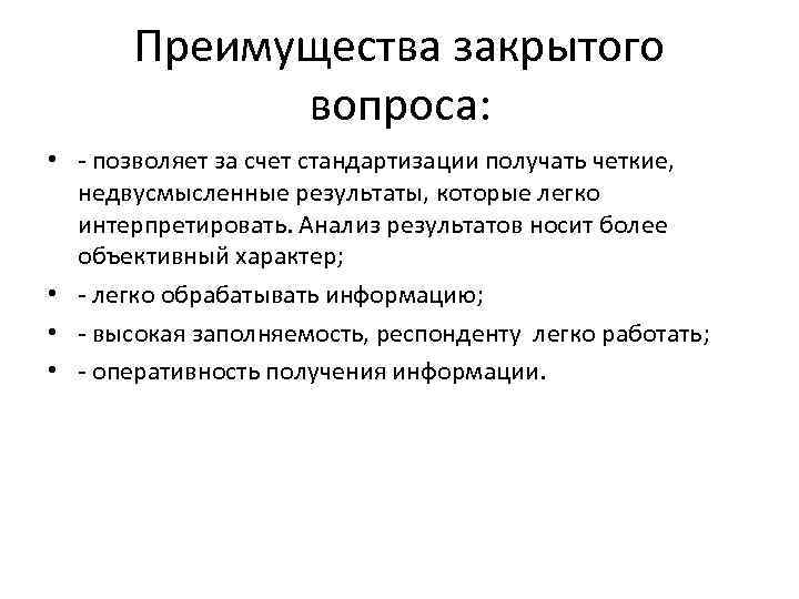 Преимущества закрытого вопроса: • - позволяет за счет стандартизации получать четкие, недвусмысленные результаты, которые