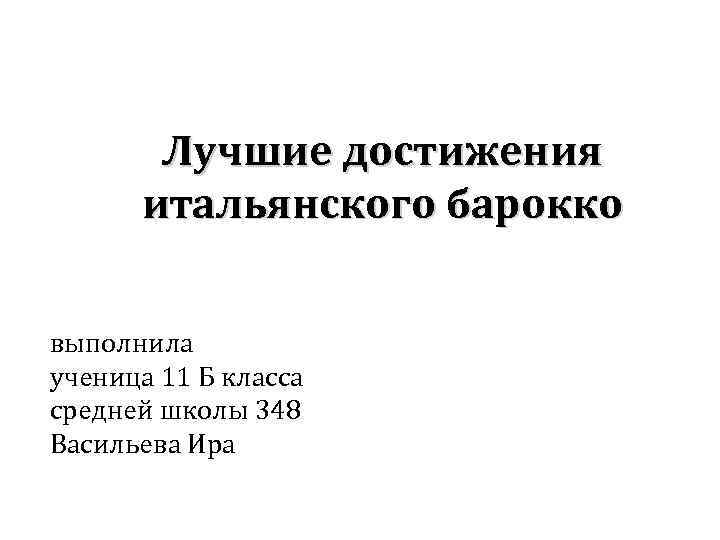 Лучшие достижения итальянского барокко выполнила ученица 11 Б класса средней школы 348 Васильева Ира