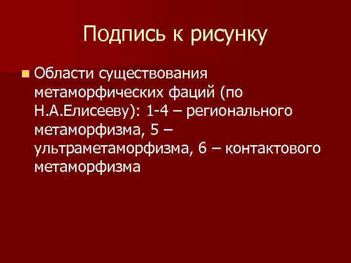 Подпись к рисунку n Области существования метаморфических фаций (по Н. А. Елисееву): 1 -4