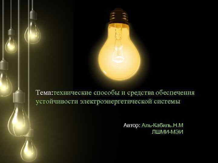 Тема: технические способы и средства обеспечения устойчивости электроэнергетической системы Автор: Аль-Кабиль. Н. М ЛШМИ-МЭИ