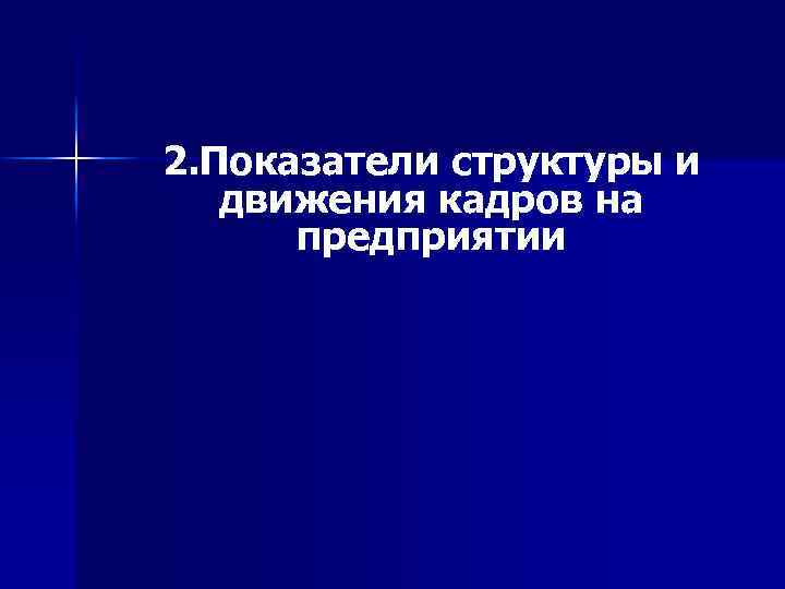 2. Показатели структуры и движения кадров на предприятии 