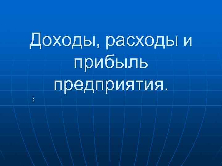 Доходы, расходы и прибыль предприятия. т т т 