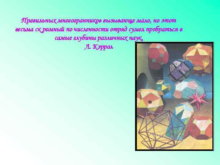 Правильных многогранников вызывающе мало, но этот весьма ск ромный по численности отряд сумел пробраться