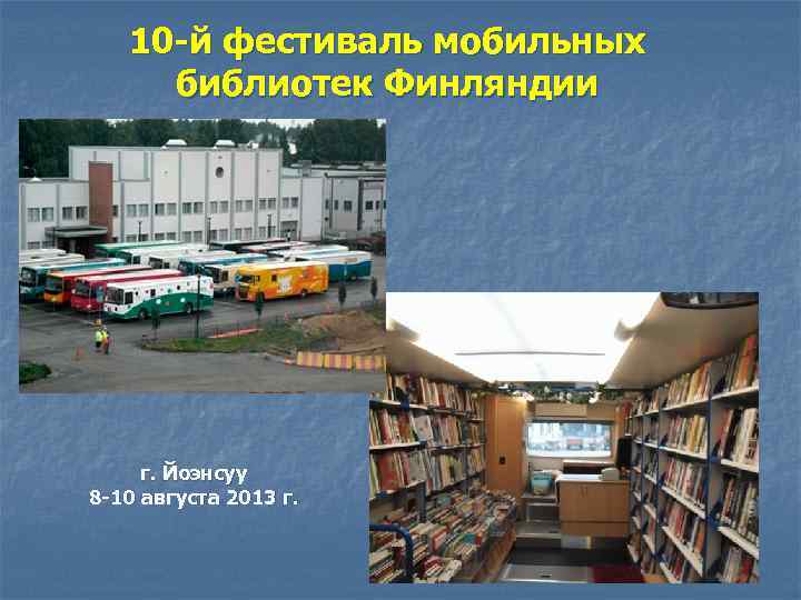 10 -й фестиваль мобильных библиотек Финляндии г. Йоэнсуу 8 -10 августа 2013 г. 