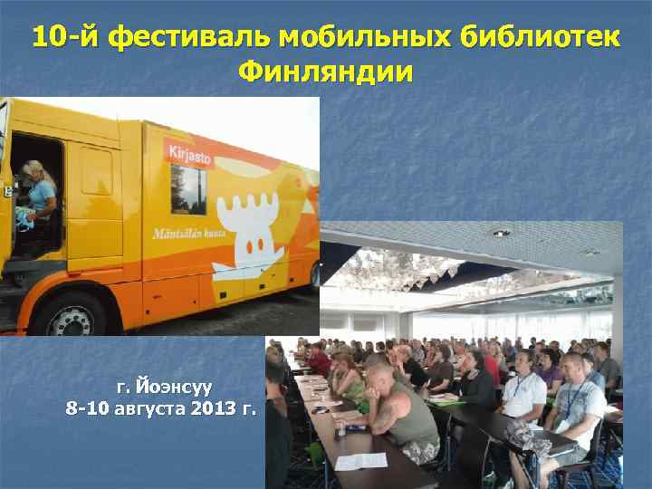10 -й фестиваль мобильных библиотек Финляндии г. Йоэнсуу 8 -10 августа 2013 г. 