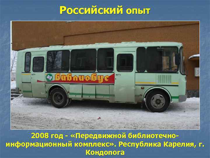 Российский опыт 2008 год - «Передвижной библиотечноинформационный комплекс» . Республика Карелия, г. Кондопога 