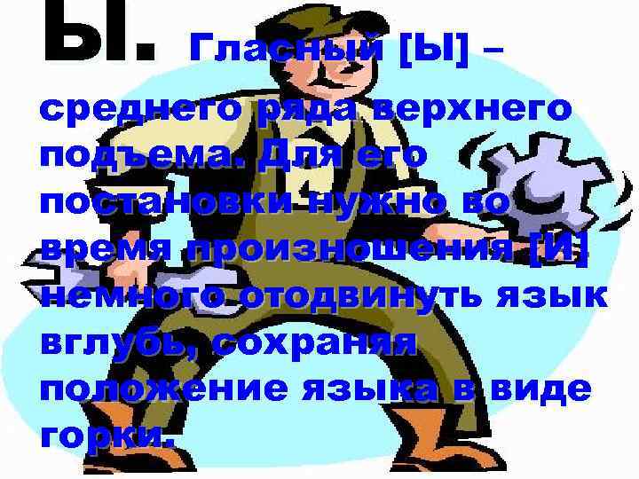 Ы. Гласный [Ы] – среднего ряда верхнего подъема. Для его постановки нужно во время