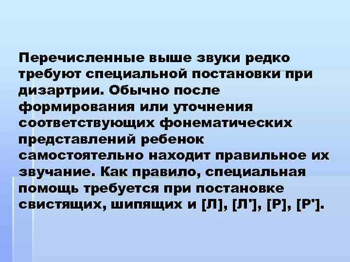 Перечисленные выше звуки редко требуют специальной постановки при дизартрии. Обычно после формирования или уточнения