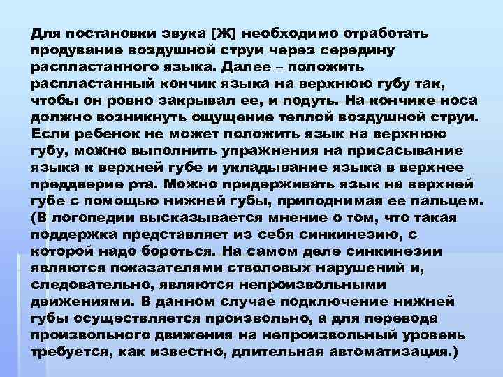 Для постановки звука [Ж] необходимо отработать продувание воздушной струи через середину распластанного языка. Далее