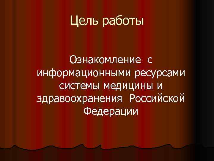 Цель работы Ознакомление с информационными ресурсами системы медицины и здравоохранения Российской Федерации 