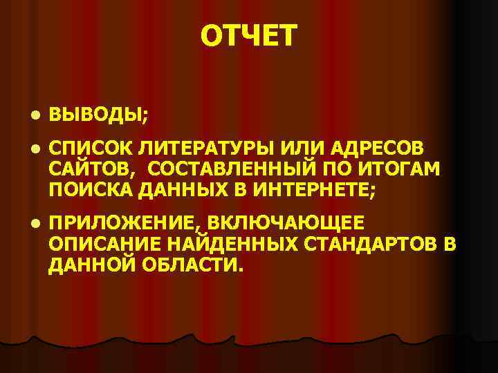 ОТЧЕТ l ВЫВОДЫ; l СПИСОК ЛИТЕРАТУРЫ ИЛИ АДРЕСОВ САЙТОВ, СОСТАВЛЕННЫЙ ПО ИТОГАМ ПОИСКА ДАННЫХ