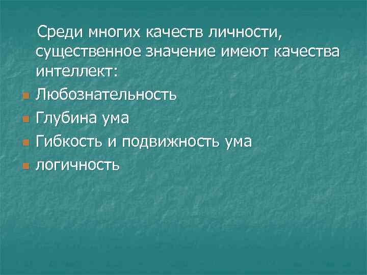 n n Среди многих качеств личности, существенное значение имеют качества интеллект: Любознательность Глубина ума