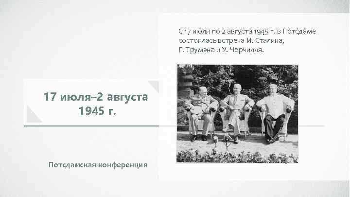 С 17 июля по 2 августа 1945 г. в Потсдаме состоялась встреча И. Сталина,