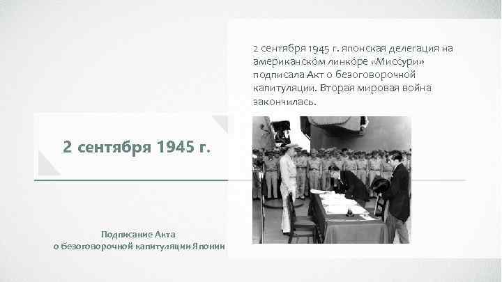 2 сентября 1945 г. японская делегация на американском линкоре «Миссури» подписала Акт о безоговорочной