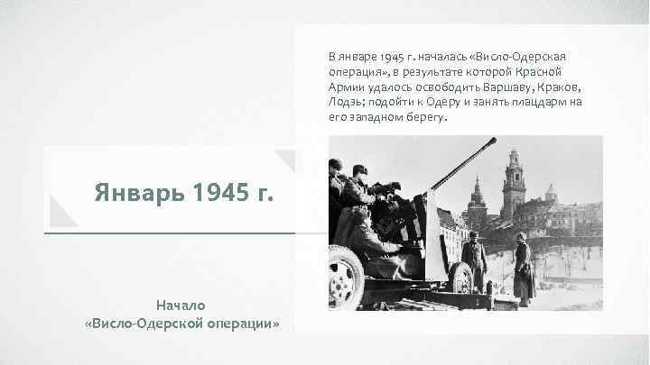 В январе 1945 г. началась «Висло-Одерская операция» , в результате которой Красной Армии удалось