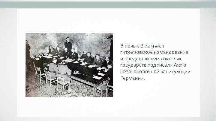 В ночь с 8 на 9 мая гитлеровское командование и представители союзных государств подписали