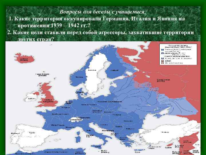 Вопросы для беседы с учащимися: 1. Какие территории оккупировали Германия, Италия и Япония на