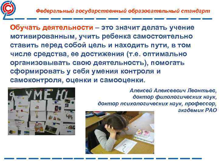 Федеральный государственный образовательный стандарт Обучать деятельности – это значит делать учение мотивированным, учить ребенка