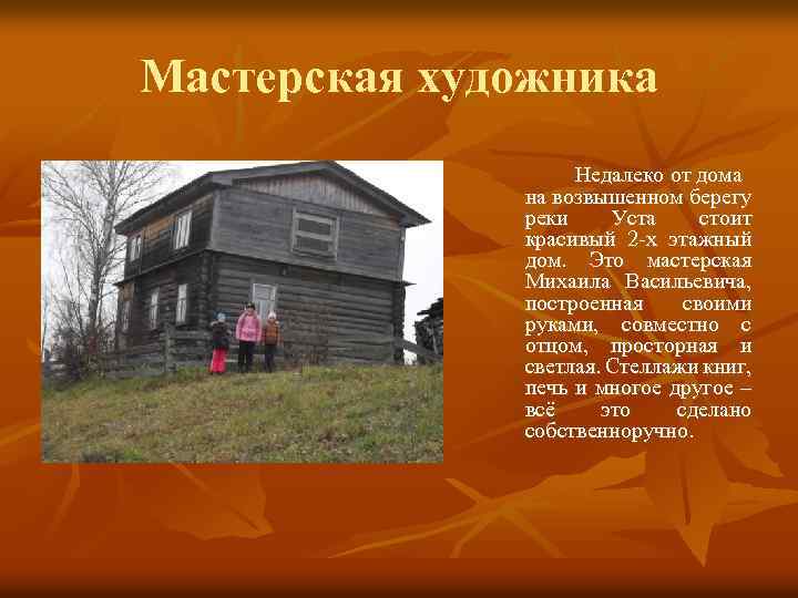 Мастерская художника Недалеко от дома на возвышенном берегу реки Уста стоит красивый 2 -х