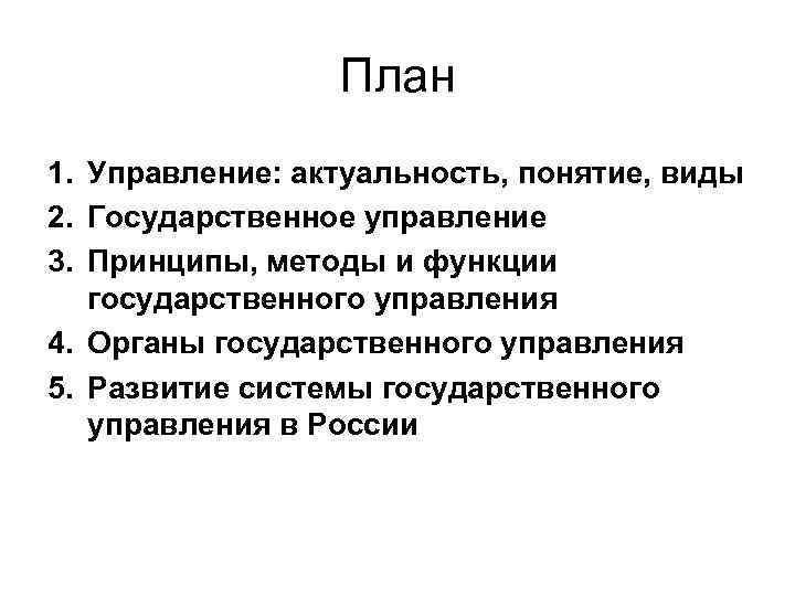План 1. Управление: актуальность, понятие, виды 2. Государственное управление 3. Принципы, методы и функции