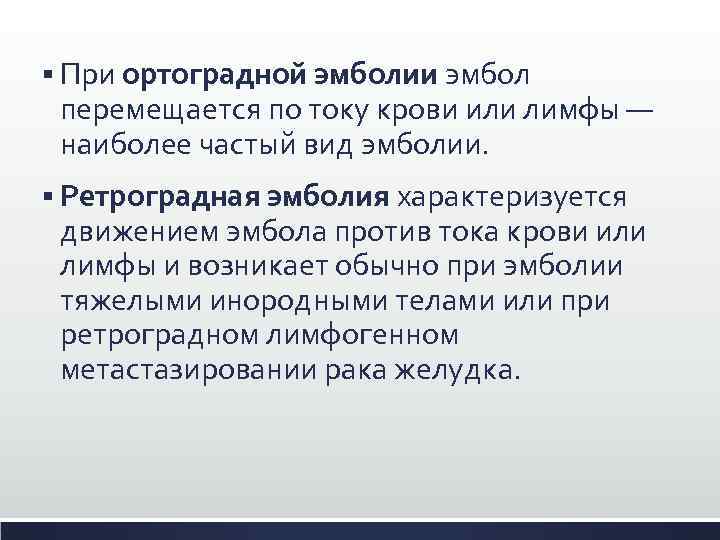 § При ортоградной эмболии эмбол перемещается по току крови или лимфы — наиболее частый