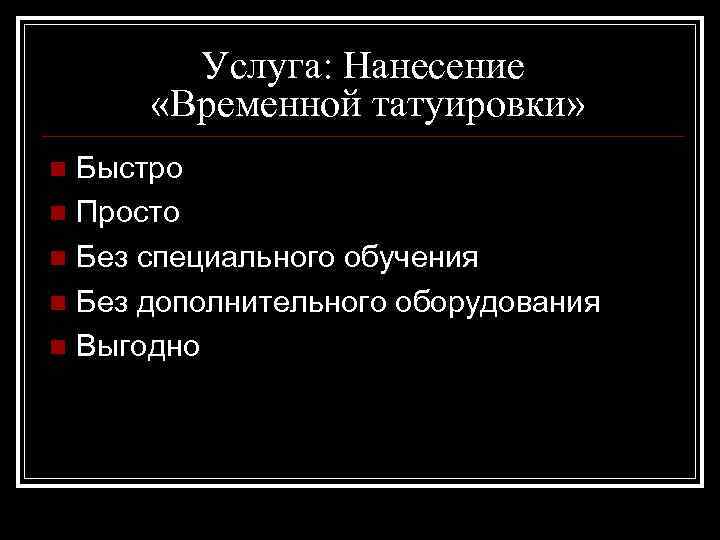 Услуга: Нанесение «Временной татуировки» Быстро n Просто n Без специального обучения n Без дополнительного