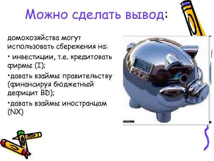 Можно сделать вывод: домохозяйства могут использовать сбережения на: • инвестиции, т. е. кредитовать фирмы