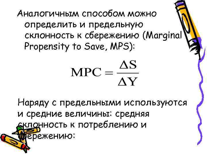 Аналогичным способом можно определить и предельную склонность к сбережению (Marginal Propensity to Save, MPS):