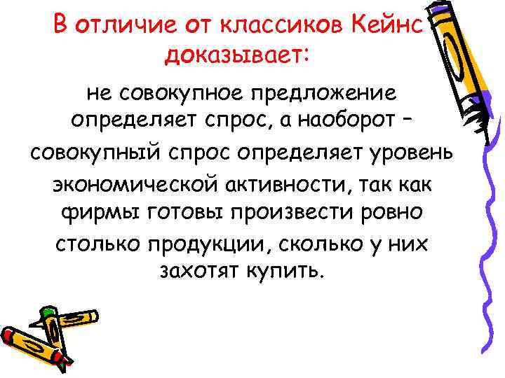  В отличие от классиков Кейнс доказывает: не совокупное предложение определяет спрос, а наоборот