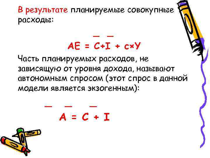 В результате планируемые совокупные расходы: _ _ AE = C+I + c×Y Часть планируемых