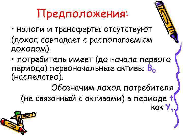 Предположения: • налоги и трансферты отсутствуют (доход совпадает с располагаемым доходом). • потребитель имеет