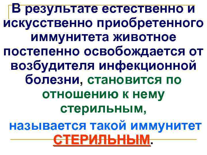 В результате естественно и искусственно приобретенного иммунитета животное постепенно освобождается от возбудителя инфекционной болезни,