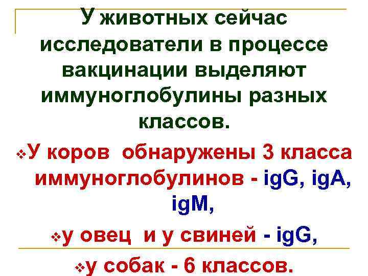 У животных сейчас исследователи в процессе вакцинации выделяют иммуноглобулины разных классов. v. У коров