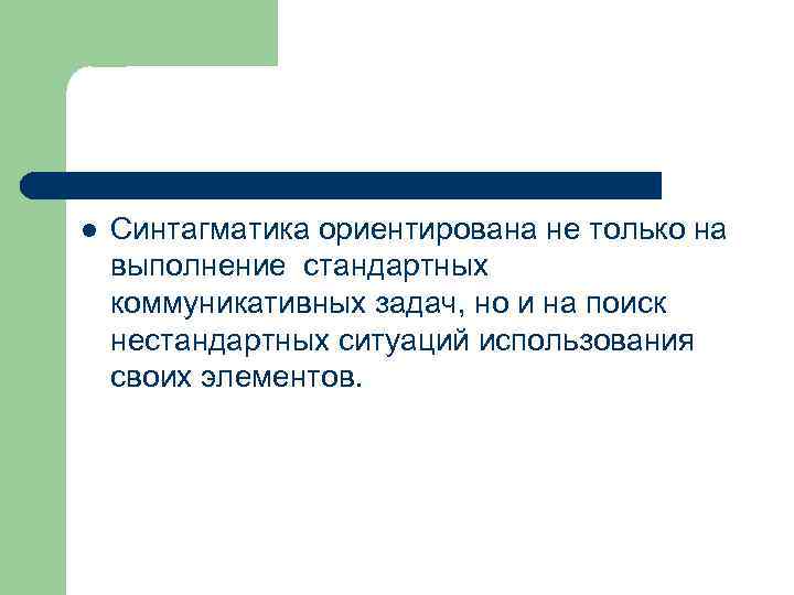 l Синтагматика ориентирована не только на выполнение стандартных коммуникативных задач, но и на поиск