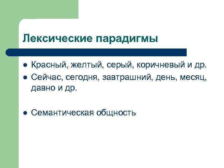 Лексические парадигмы l Красный, желтый, серый, коричневый и др. Сейчас, сегодня, завтрашний, день, месяц,