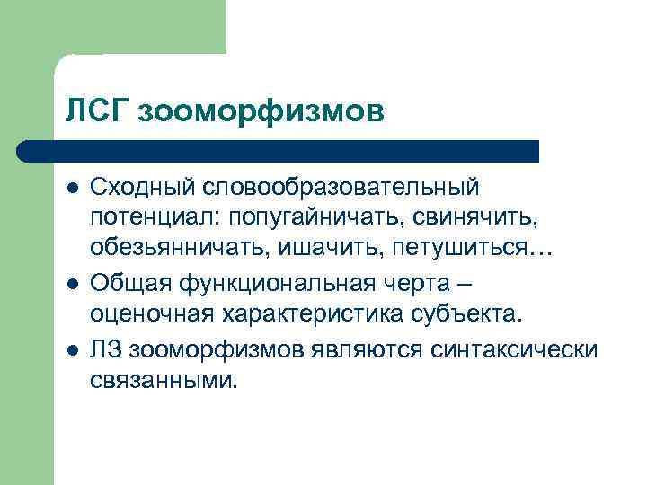 ЛСГ зооморфизмов l l l Сходный словообразовательный потенциал: попугайничать, свинячить, обезьянничать, ишачить, петушиться… Общая