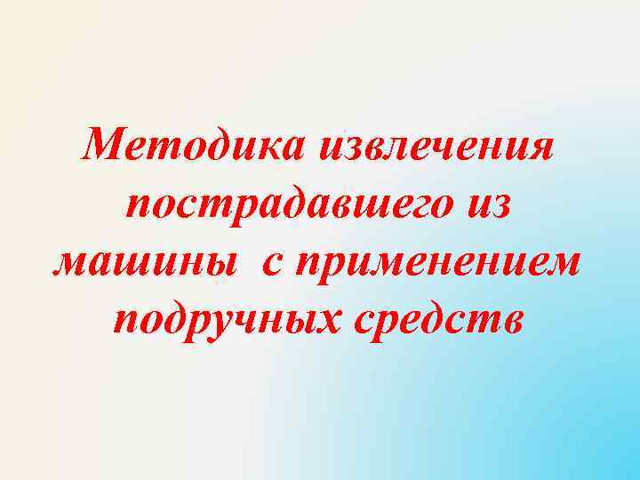 Методика извлечения пострадавшего из машины с применением подручных средств 