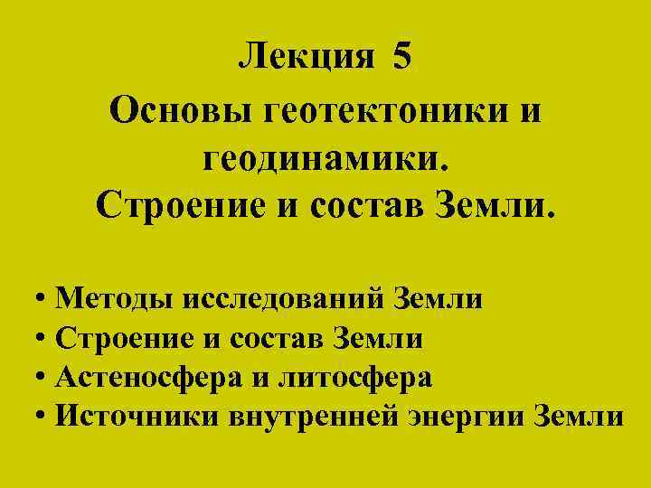 Лекция 5 Основы геотектоники и геодинамики. Строение и состав Земли. • Методы исследований Земли