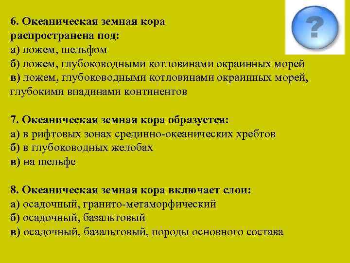 6. Океаническая земная кора распространена под: а) ложем, шельфом б) ложем, глубоководными котловинами окраинных