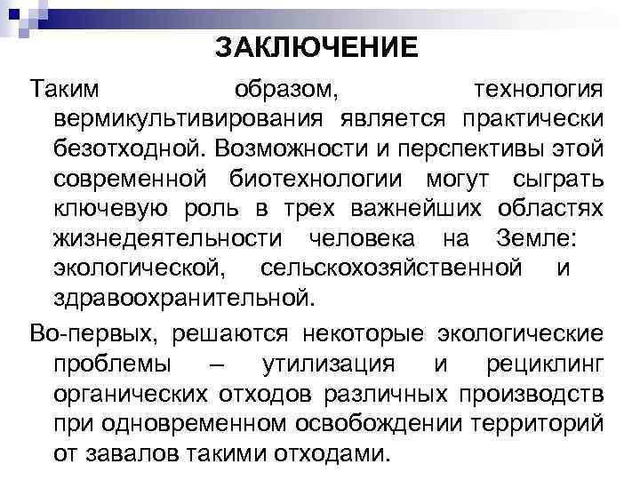 ЗАКЛЮЧЕНИЕ Таким образом, технология вермикультивирования является практически безотходной. Возможности и перспективы этой современной биотехнологии