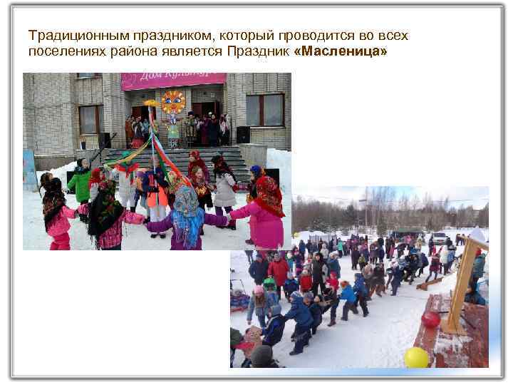 Традиционным праздником, который проводится во всех поселениях района является Праздник «Масленица» 