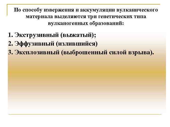 По способу извержения и аккумуляции вулканического материала выделяются три генетических типа вулканогенных образований: 1.
