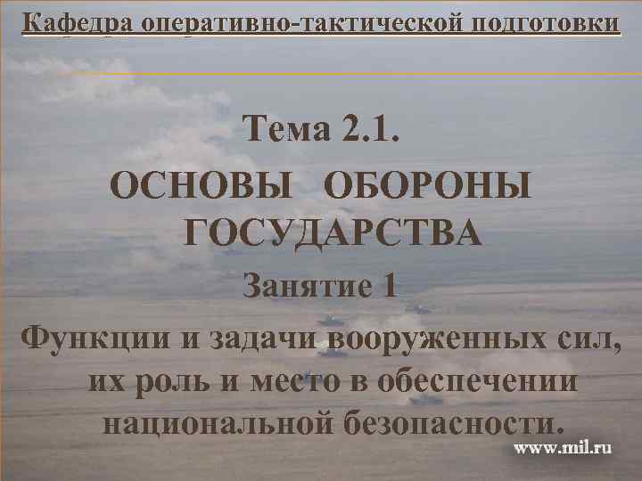 Кафедра оперативно-тактической подготовки Тема 2. 1. ОСНОВЫ ОБОРОНЫ ГОСУДАРСТВА Занятие 1 Функции и задачи