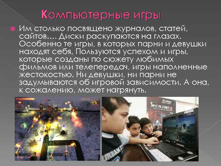 Компьютерные игры Им столько посвящено журналов, статей, сайтов…. Диски раскупаются на глазах. Особенно те