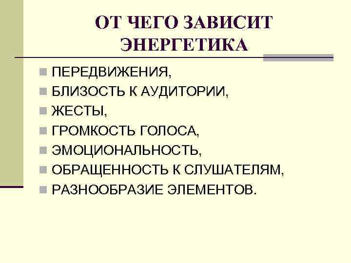 ОТ ЧЕГО ЗАВИСИТ ЭНЕРГЕТИКА n ПЕРЕДВИЖЕНИЯ, n БЛИЗОСТЬ К АУДИТОРИИ, n ЖЕСТЫ, n ГРОМКОСТЬ