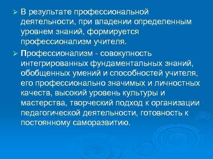 В результате профессиональной деятельности, при владении определенным уровнем знаний, формируется профессионализм учителя. Ø Профессионализм