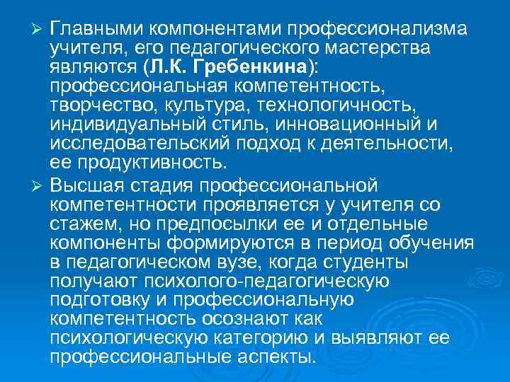 Главными компонентами профессионализма учителя, его педагогического мастерства являются (Л. К. Гребенкина): профессиональная компетентность, творчество,