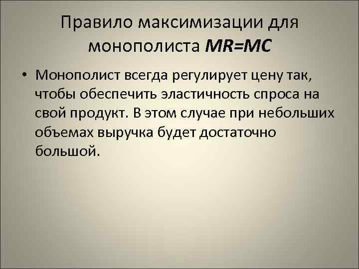 Правило максимизации для монополиста MR=MC • Монополист всегда регулирует цену так, чтобы обеспечить эластичность