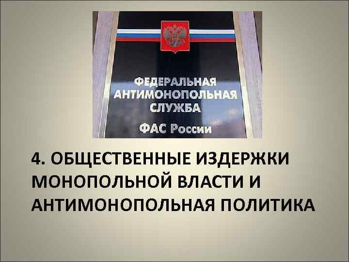 4. ОБЩЕСТВЕННЫЕ ИЗДЕРЖКИ МОНОПОЛЬНОЙ ВЛАСТИ И АНТИМОНОПОЛЬНАЯ ПОЛИТИКА 